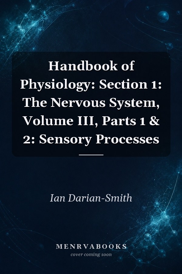 Handbook of Physiology: Section 1: The Nervous System, Volume III, Parts 1 & 2: Sensory Processes