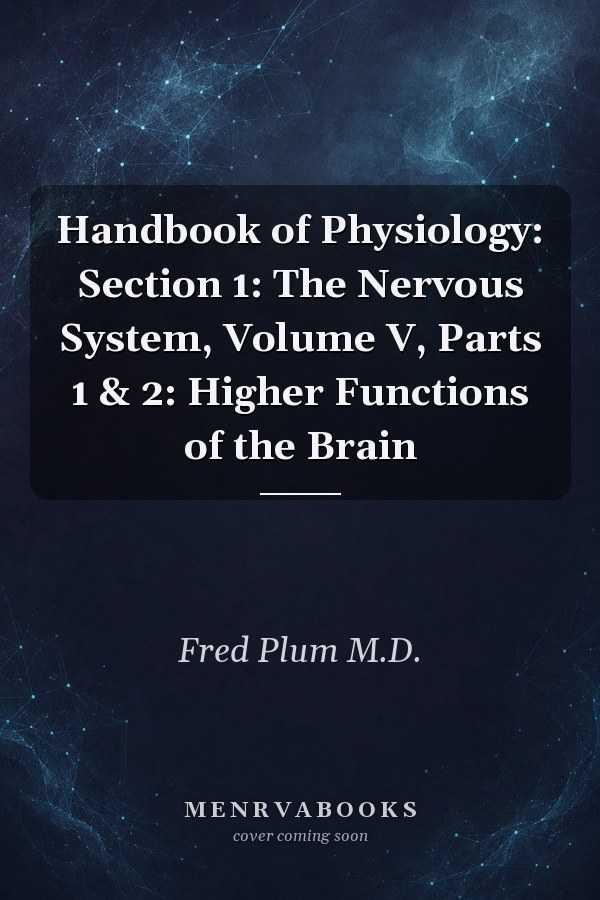 Handbook of Physiology: Section 1: The Nervous System, Volume V, Parts 1 & 2: Higher Functions of the Brain