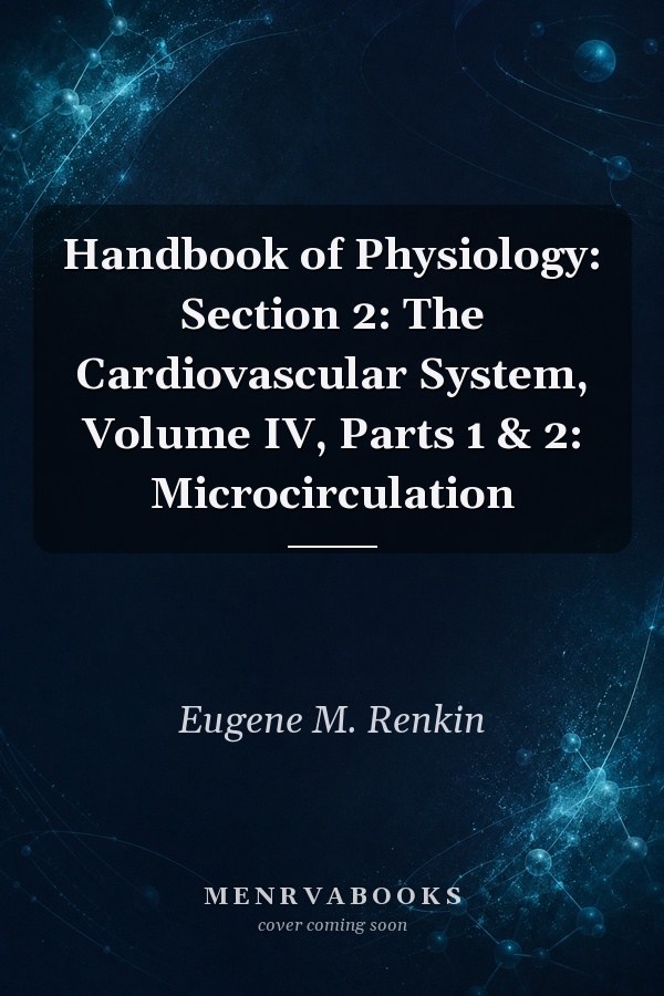 Handbook of Physiology: Section 2: The Cardiovascular System, Volume IV, Parts 1 & 2: Microcirculation
