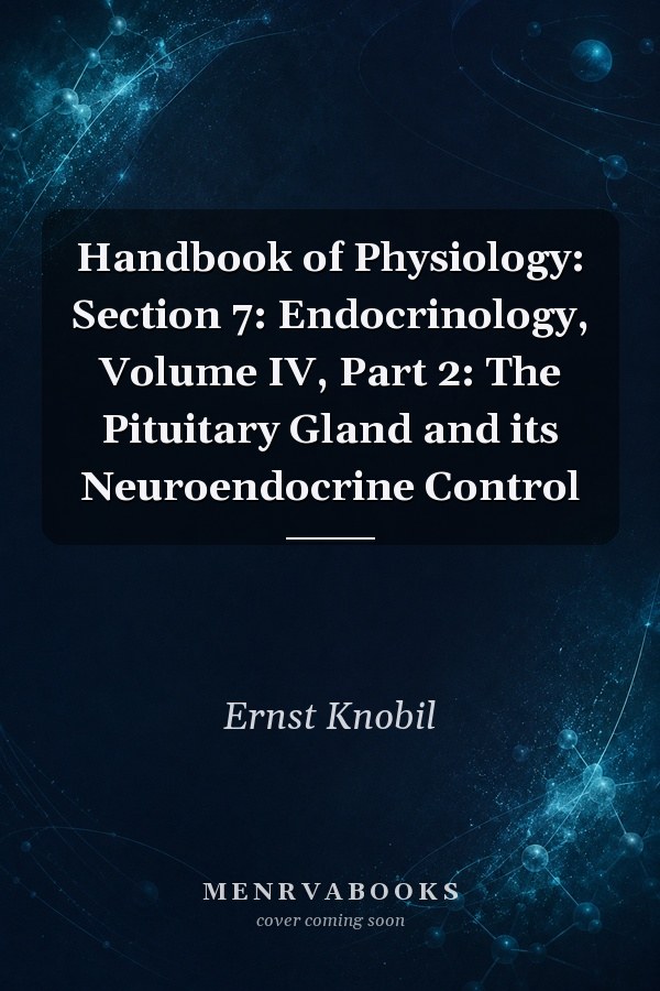 Handbook of Physiology: Section 7: Endocrinology, Volume IV, Part 2: The Pituitary Gland and its Neuroendocrine Control
