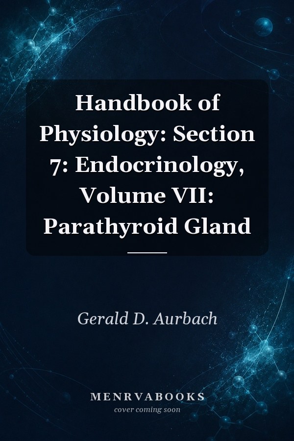 Handbook of Physiology: Section 7: Endocrinology, Volume VII: Parathyroid Gland