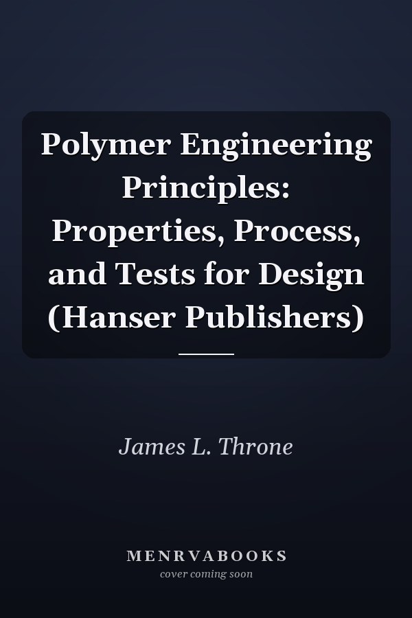 Polymer Engineering Principles: Properties, Process, and Tests for Design