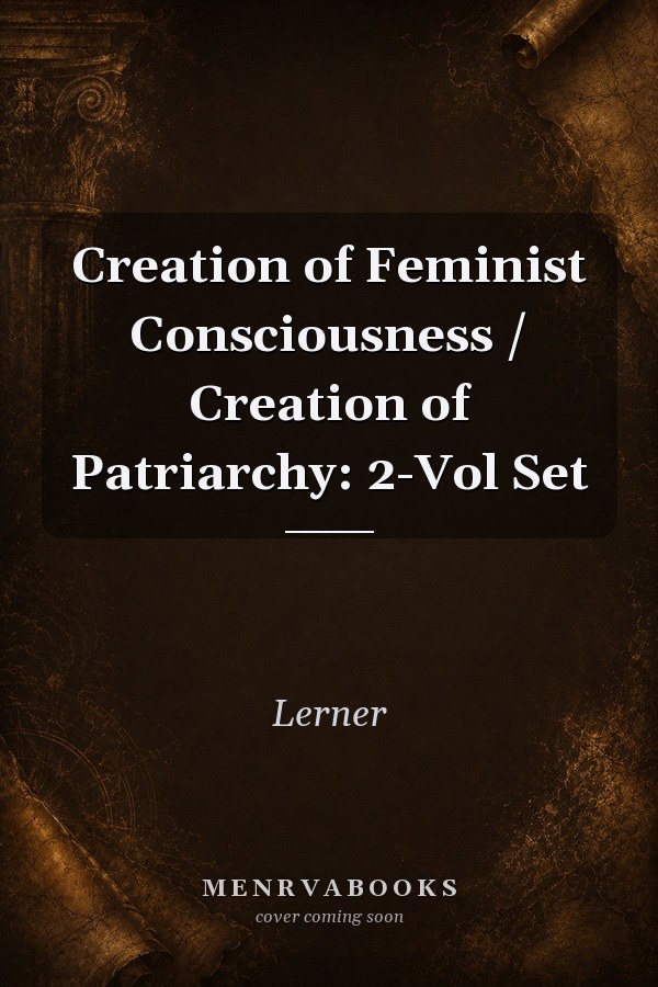 Creation of Feminist Consciousness / Creation of Patriarchy: 2-Vol Set