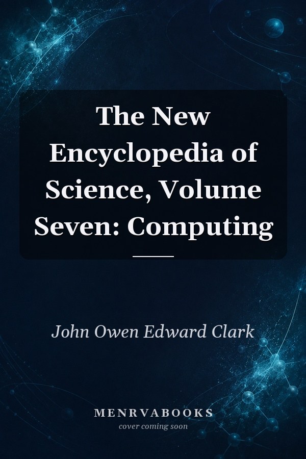 The New Encyclopedia of Science, Volume Seven: Computing