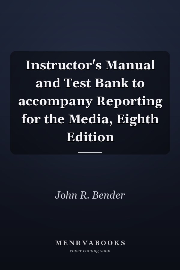 Instructor's Manual and Test Bank to accompany Reporting for the Media