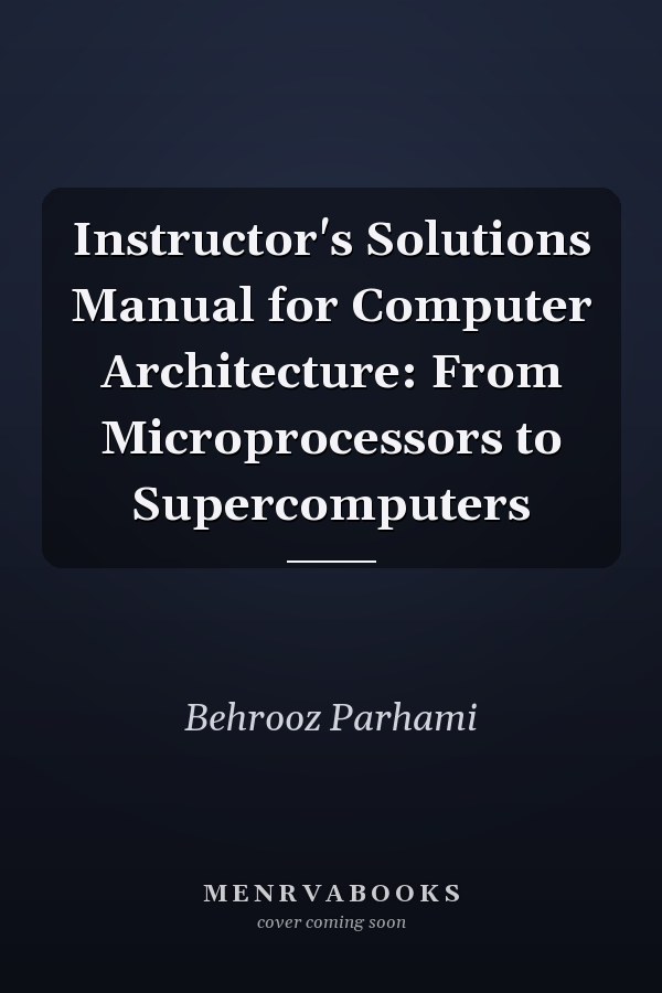 Instructor's Solutions Manual for Computer Architecture: From Microprocessors to Supercomputers