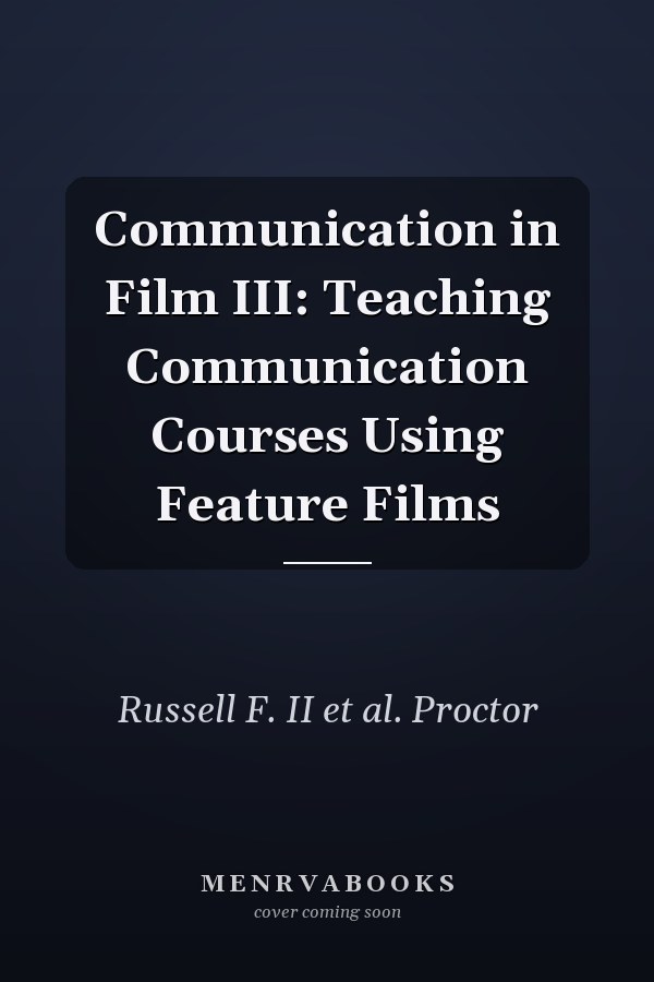 Communication in Film III: Teaching Communication Courses Using Feature Films