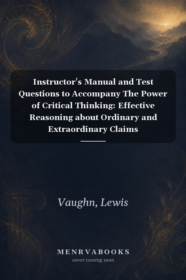 Instructor's Manual and Test Questions to Accompany The Power of Critical Thinking: Effective Reasoning about Ordinary and Extraordinary Claims