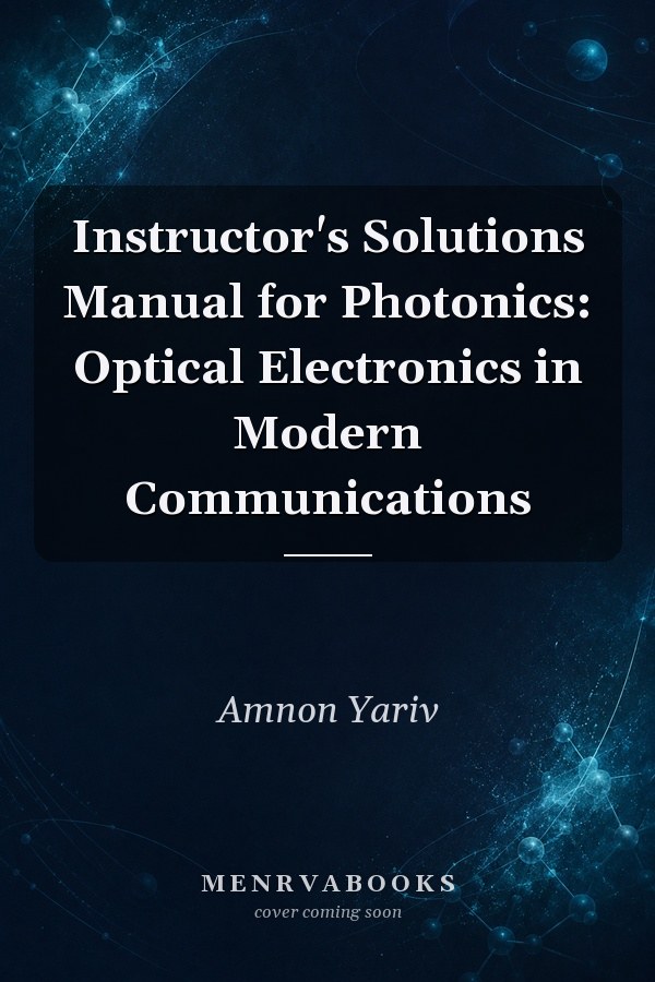 Instructor's Solutions Manual for Photonics: Optical Electronics in Modern Communications