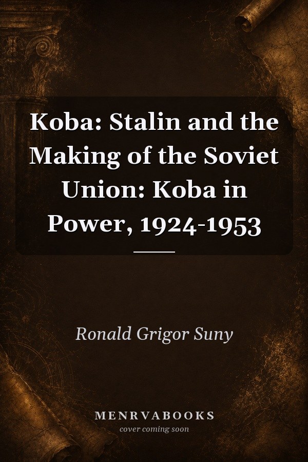 Koba: Stalin and the Making of the Soviet Union: Koba in Power, 1924-1953