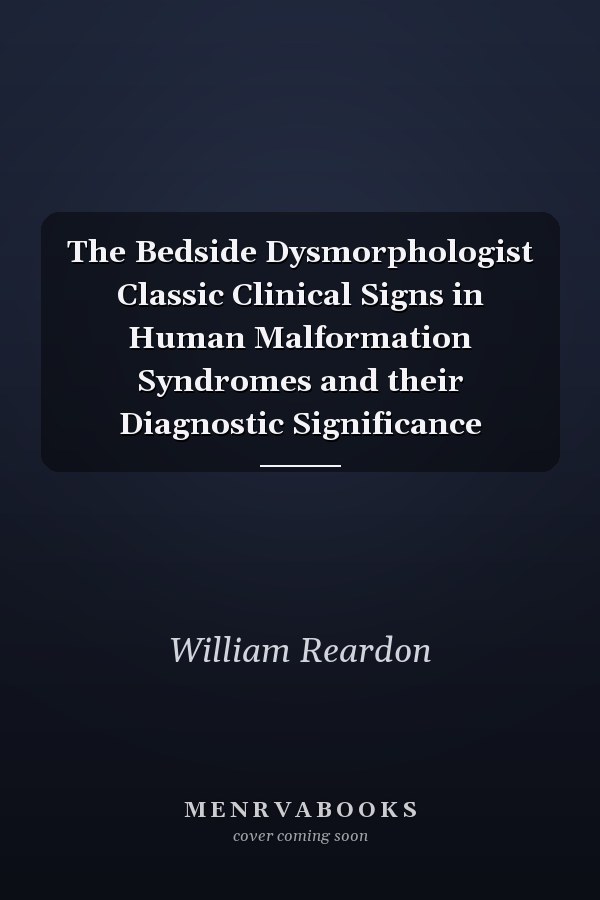 The Bedside Dysmorphologist Classic Clinical Signs in Human Malformation Syndromes and their Diagnostic Significance