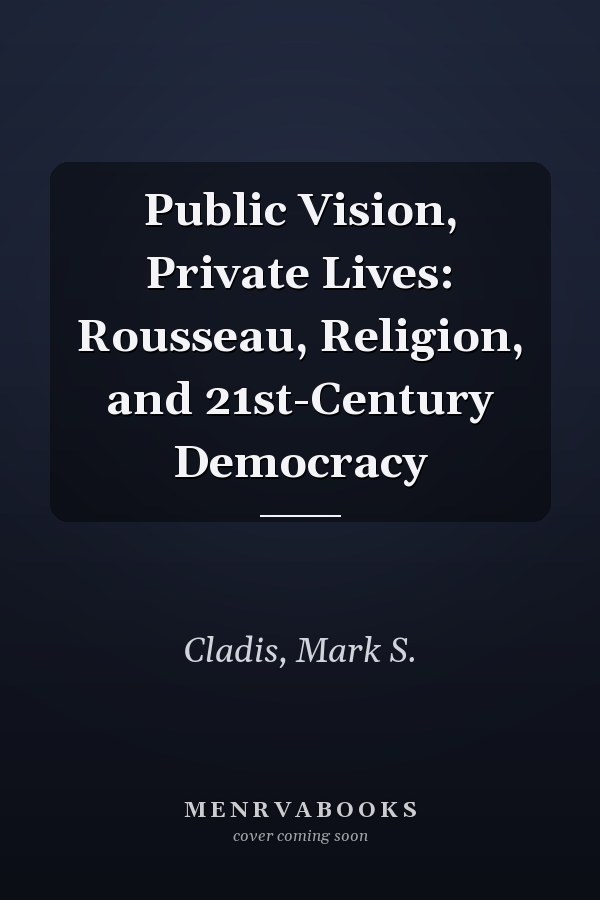 Public Vision, Private Lives: Rousseau, Religion, and 21st-Century Democracy