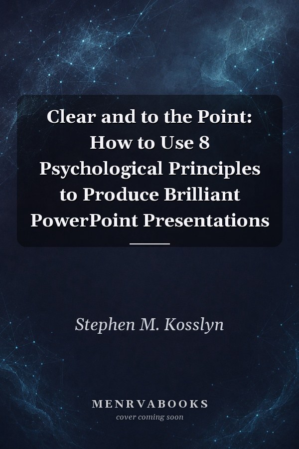 Clear and to the Point: How to Use 8 Psychological Principles to Produce Brilliant PowerPoint Presentations