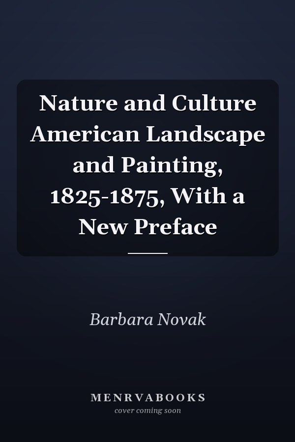 Nature and Culture American Landscape and Painting, 1825-1875, With a New Preface