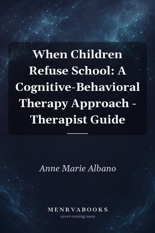 When Children Refuse School: A Cognitive-Behavioral Therapy Approach - Therapist Guide