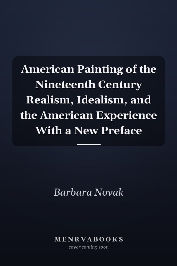American Painting of the Nineteenth Century Realism, Idealism, and the American Experience With a New Preface