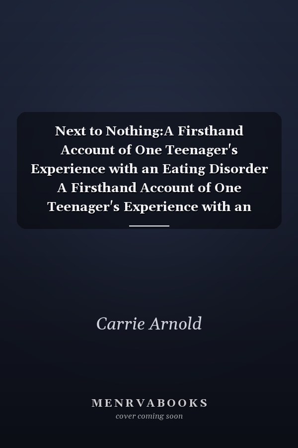 Next to Nothing:A Firsthand Account of One Teenager's Experience with an Eating Disorder A Firsthand Account of One Teenager's Experience with an Eating Disorder
