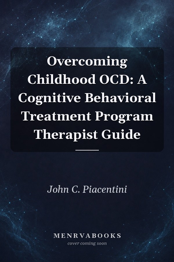 Overcoming Childhood OCD: A Cognitive Behavioral Treatment Program Therapist Guide