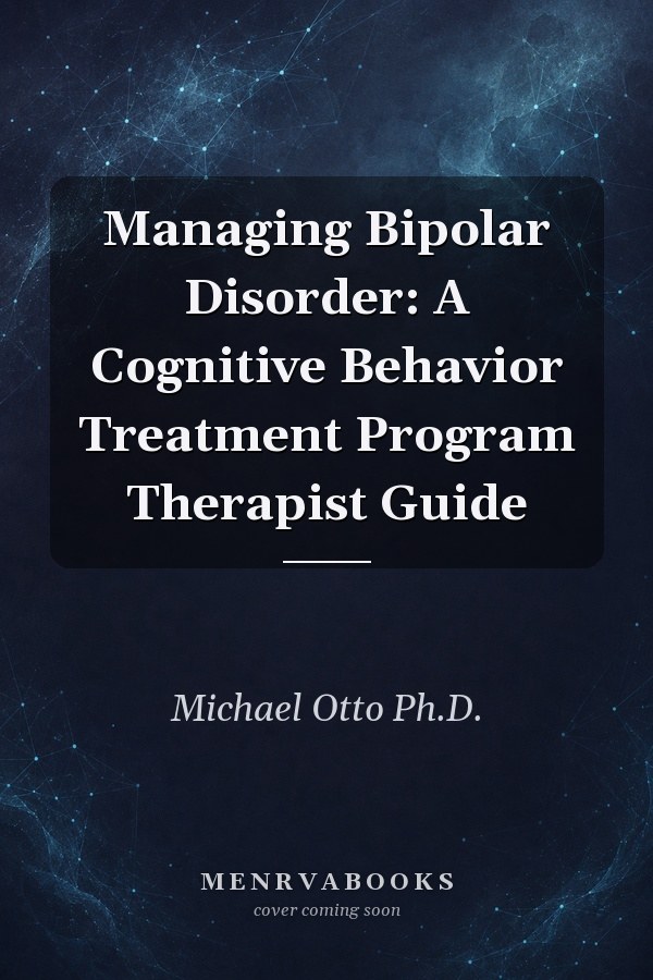 Managing Bipolar Disorder: A Cognitive Behavior Treatment Program Therapist Guide