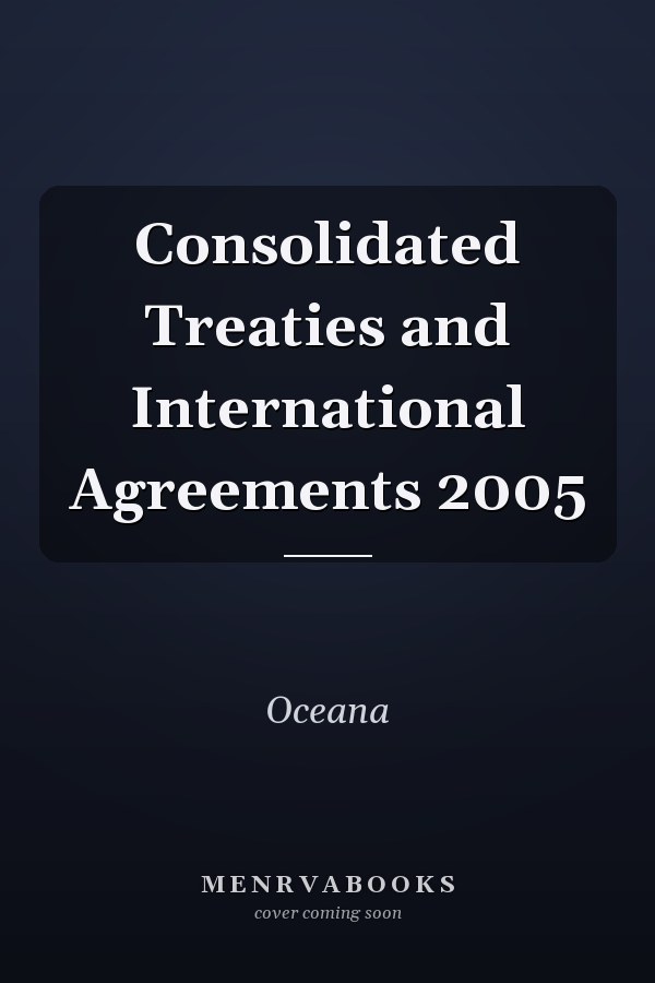 Consolidated Treaties and International Agreements: 2005