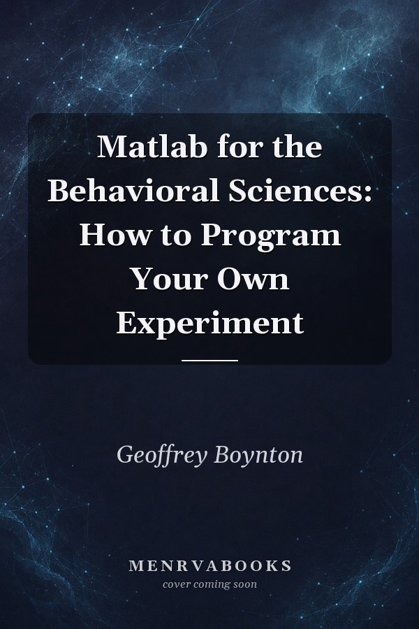 Matlab for the Behavioral Sciences: How to Program Your Own Experiment