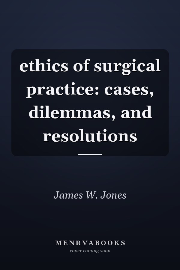 ethics of surgical practice: cases, dilemmas, and resolutions