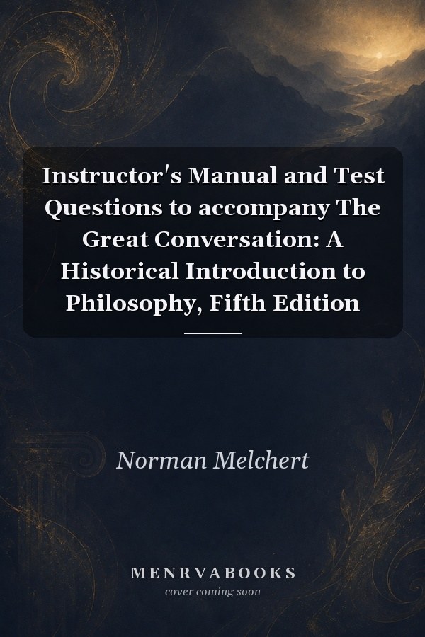 Instructor's Manual and Test Questions to accompany The Great Conversation: A Historical Introduction to Philosophy
