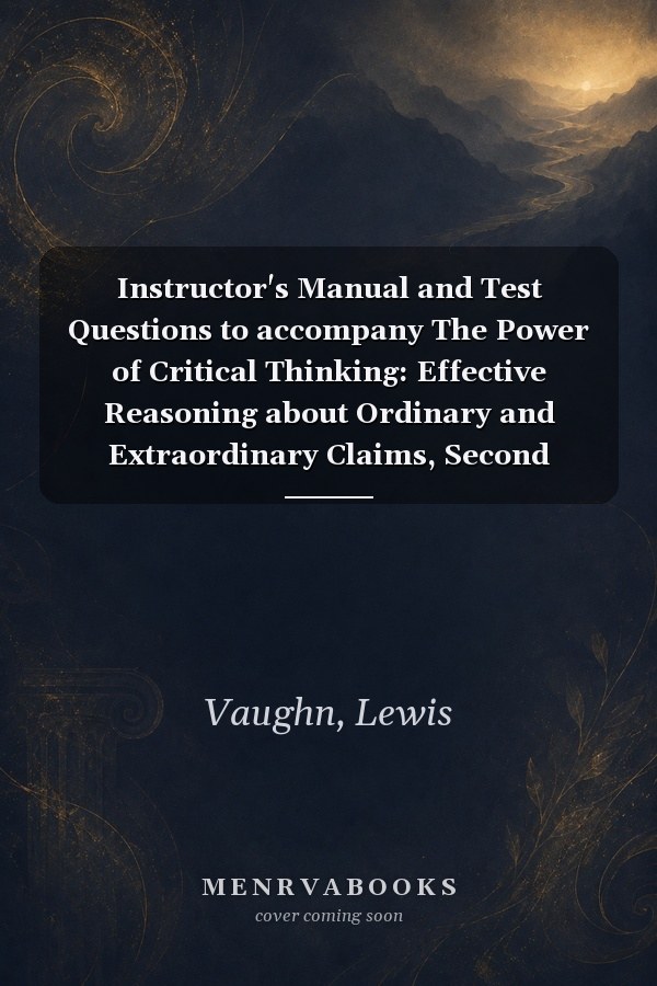 Instructor's Manual and Test Questions to accompany The Power of Critical Thinking: Effective Reasoning about Ordinary and Extraordinary Claims