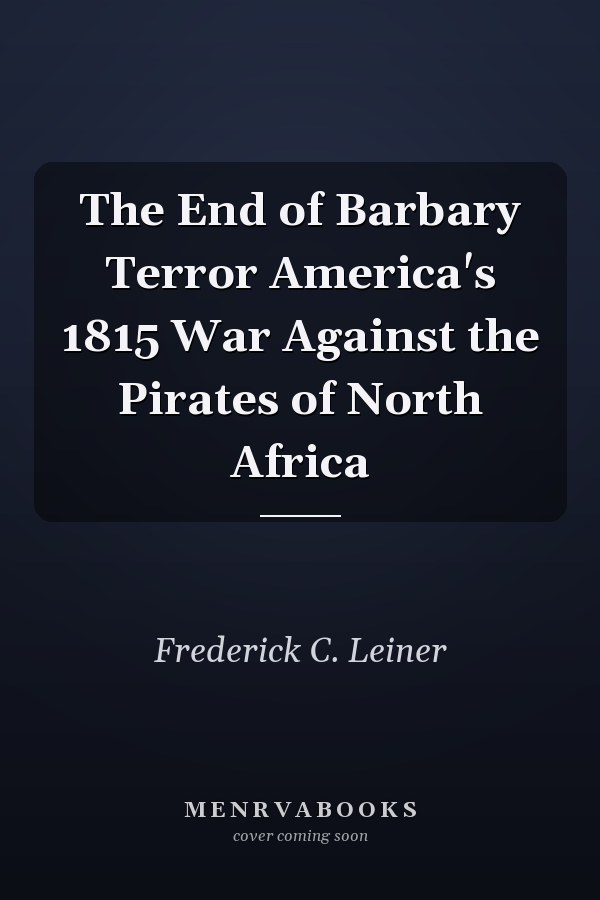 The End of Barbary Terror America's 1815 War Against the Pirates of North Africa