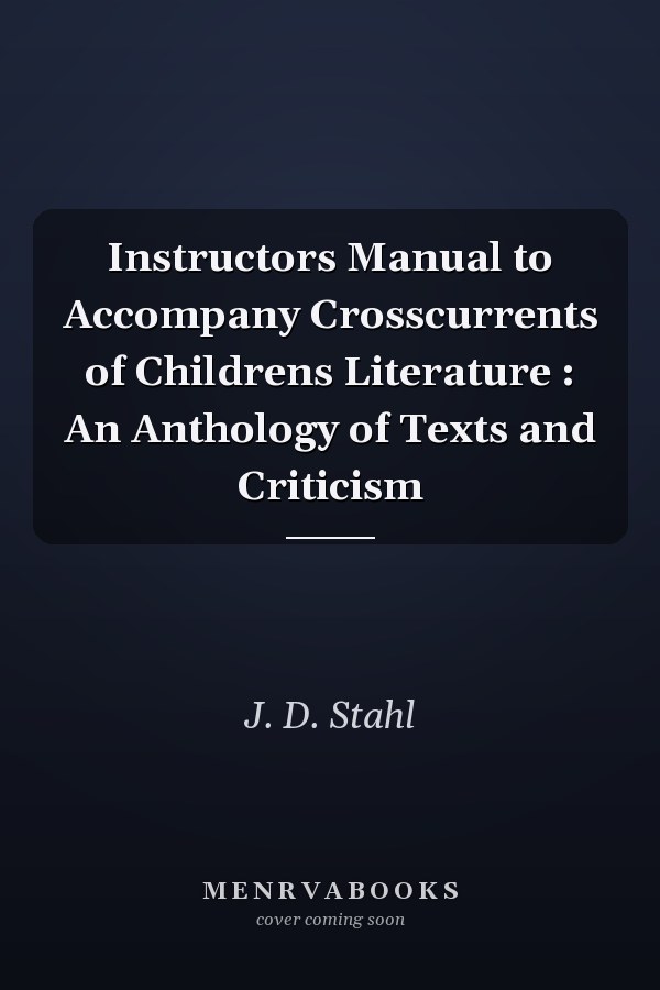 Instructor's Manual to Accompany Crosscurrents of Children's Literature: An Anthology of Texts and Criticism