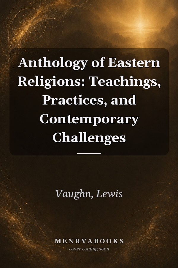 Anthology of Eastern Religions: Teachings, Practices, and Contemporary Challenges