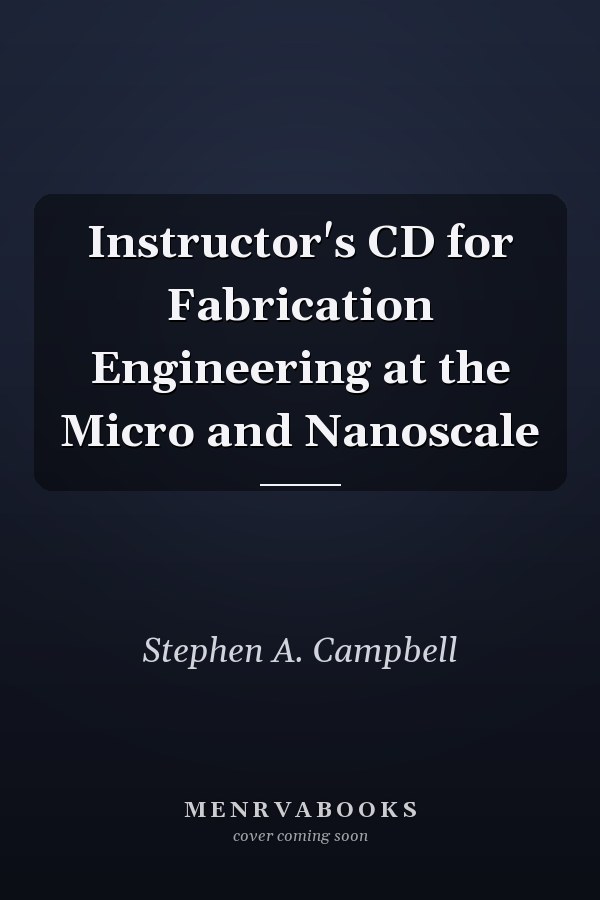 Instructor's CD for Fabrication Engineering at the Micro and Nanoscale