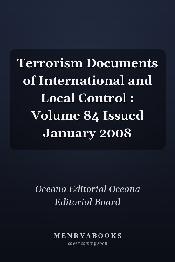 Terrorism Documents of International and Local Control: Volume 84