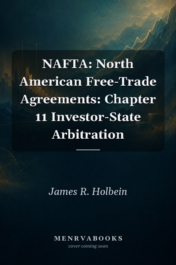 NAFTA: North American Free-Trade Agreements: Chapter 11 Investor-State Arbitration