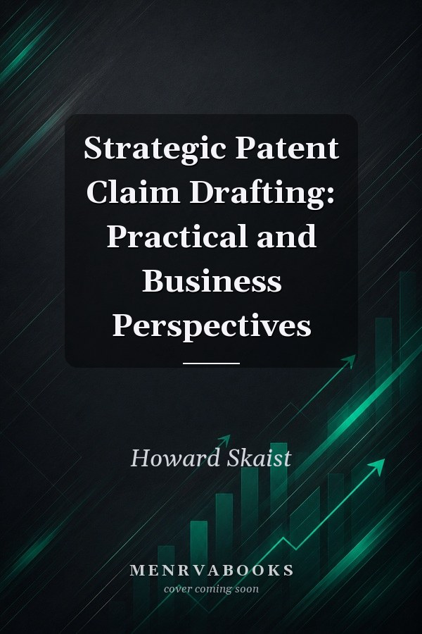 Strategic Patent Claim Drafting: Practical and Business Perspectives