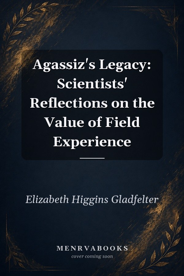 Agassiz's Legacy: Scientists' Reflections on the Value of Field Experience