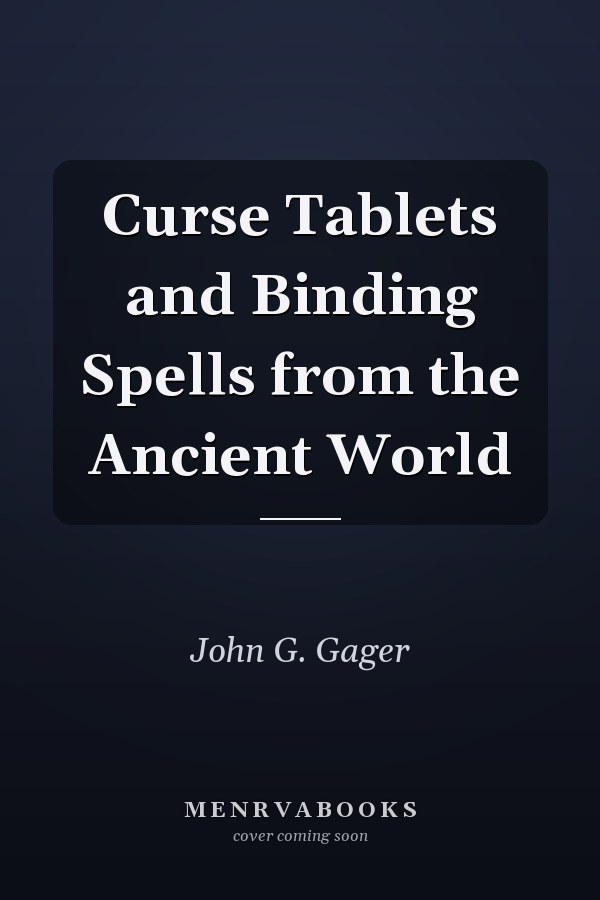 Curse Tablets and Binding Spells from the Ancient World