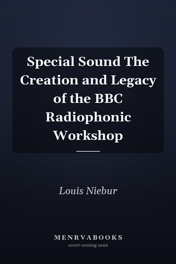 Special Sound The Creation and Legacy of the BBC Radiophonic Workshop