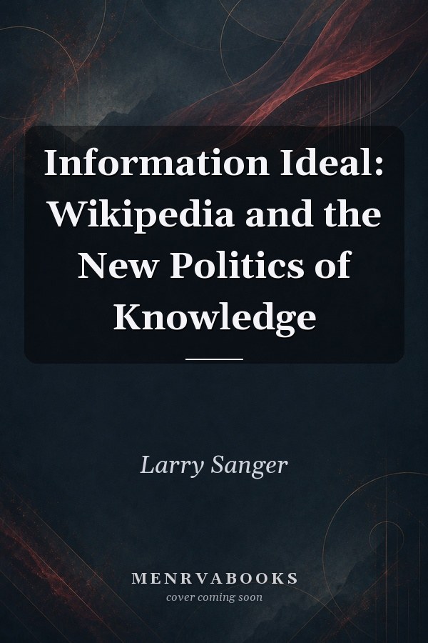 Information Ideal: Wikipedia and the New Politics of Knowledge
