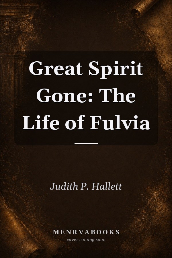 Great Spirit Gone: The Life of Fulvia