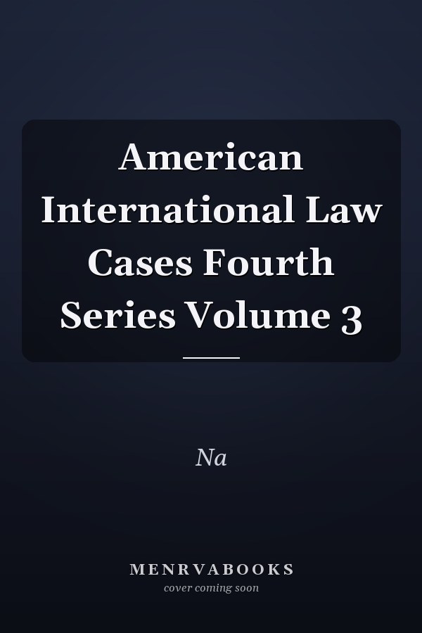 American International Law Cases Fourth Series: Volume 3