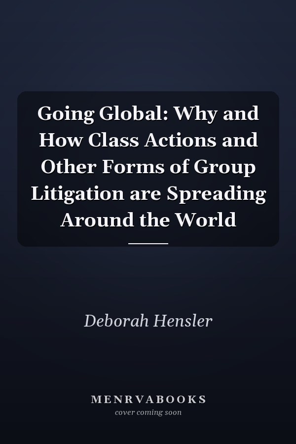 Going Global: Why and How Class Actions and Other Forms of Group Litigation are Spreading Around the World