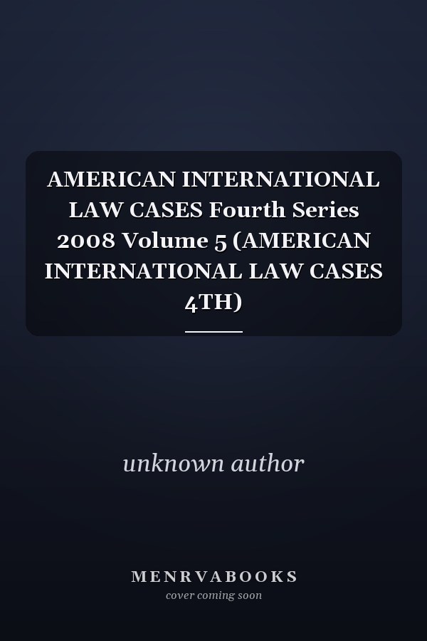 American International Law Cases: Fourth Series 2008, Volume 5