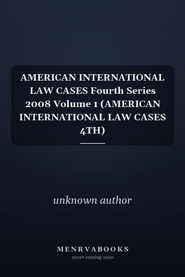 American International Law Cases: Fourth Series 2008, Volume 1