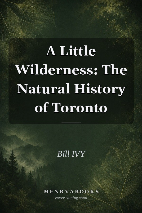 A Little Wilderness: The Natural History of Toronto