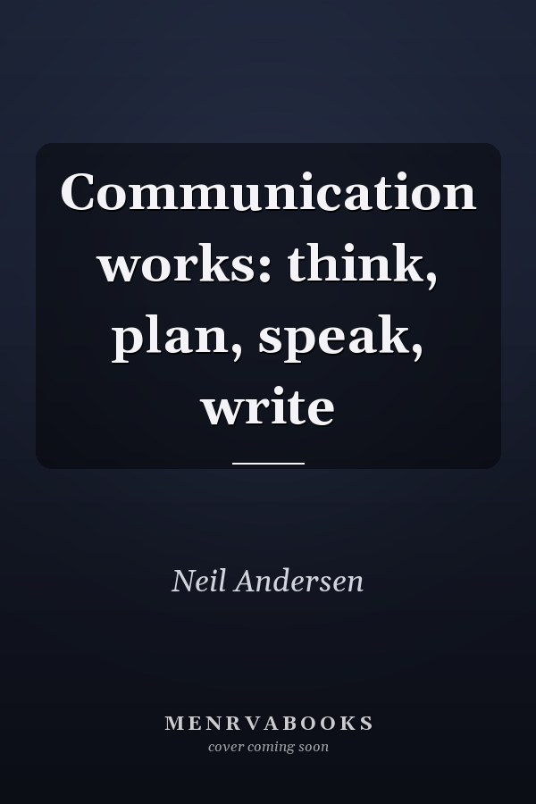 Communication Works: Think, Plan, Speak, Write