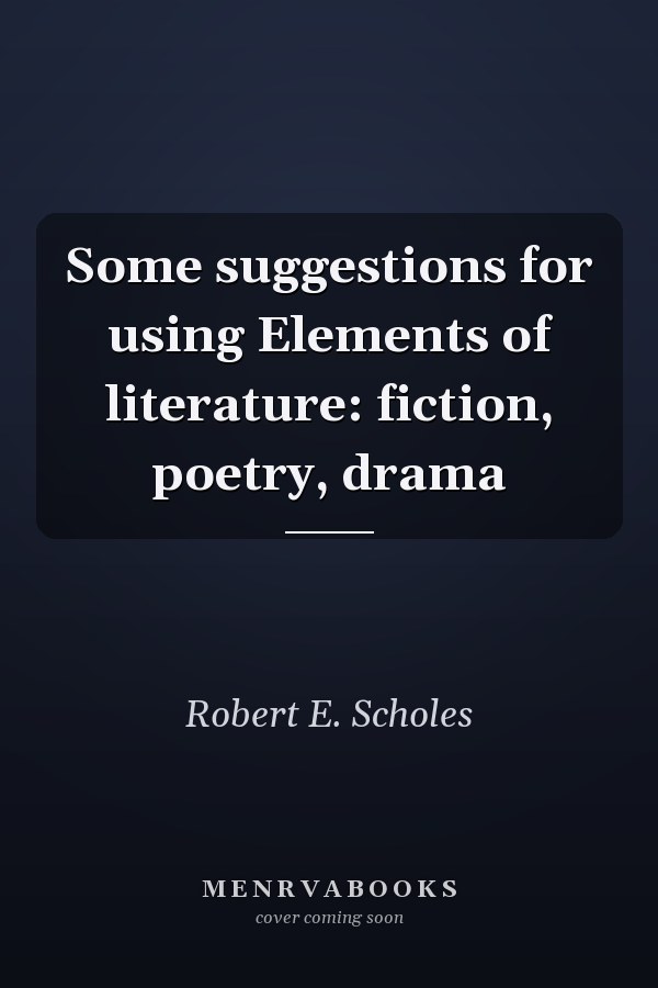 Some Suggestions for Using Elements of Literature: Fiction, Poetry, Drama
