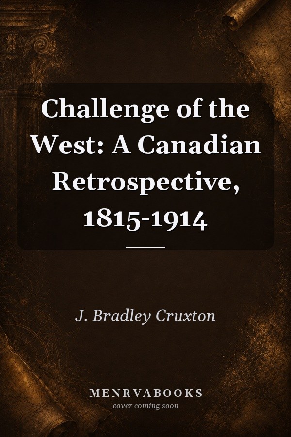 Challenge of the West: A Canadian Retrospective, 1815-1914