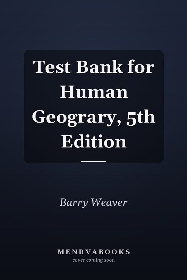 Test Bank for Human Geography, 5th Edition