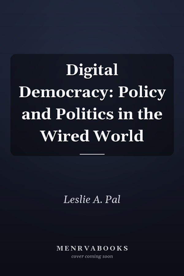 Digital Democracy: Policy and Politics in the Wired World